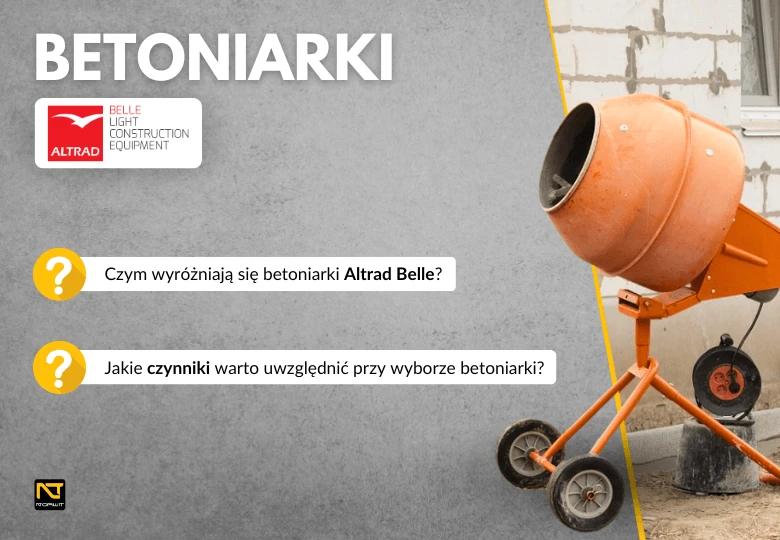 Która betoniarka sprawdzi się na budowie? Przewodnik po betoniarkach Altrad Belle!